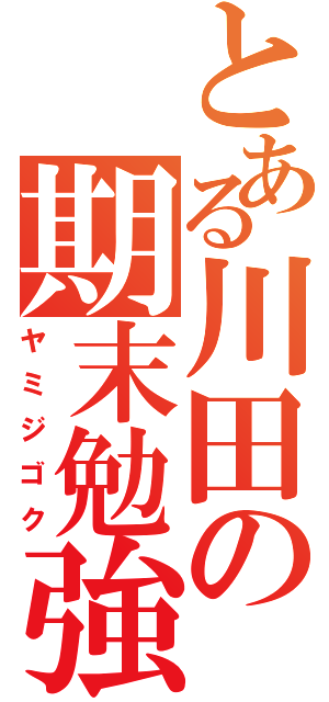 とある川田の期末勉強（ヤミジゴク）