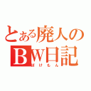 とある廃人のＢＷ日記（ぽけもん）