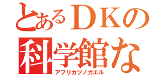 とあるＤＫの科学館なう（アフリカツノガエル）