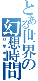 とある世界の幻想時間（幻想時間）