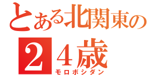 とある北関東の２４歳（モロボシダン）