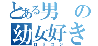 とある男の幼女好き（ロリコン）