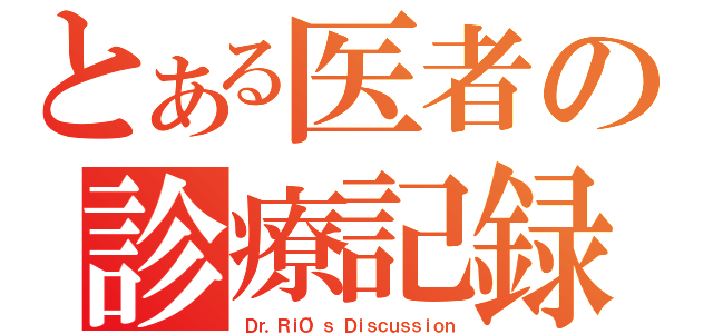 とある医者の診療記録（Ｄｒ．ＲｉＯ'ｓ Ｄｉｓｃｕｓｓｉｏｎ）