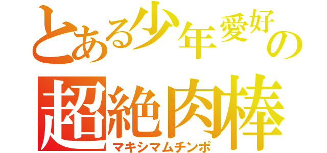 とある少年愛好家の超絶肉棒（マキシマムチンポ）