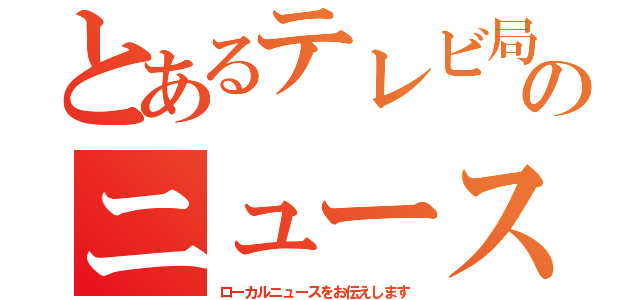 とあるテレビ局のニュース（ローカルニュースをお伝えします）