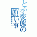 とある変態の願い事（友達欲しい…）