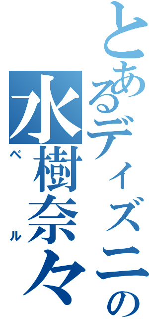 とあるディズニーの水樹奈々（ベル）