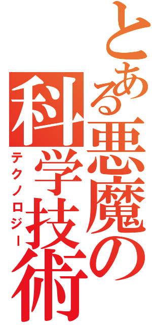 とある悪魔の科学技術（テクノロジー）