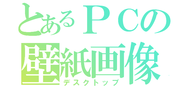 とあるＰＣの壁紙画像（デスクトップ）