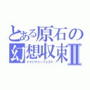 とある原石の幻想収束Ⅱ（イマジナリーフェスト）