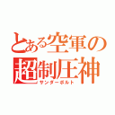 とある空軍の超制圧神（サンダーボルト）