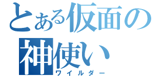 とある仮面の神使い（ワイルダー）