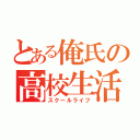 とある俺氏の高校生活（スクールライフ）