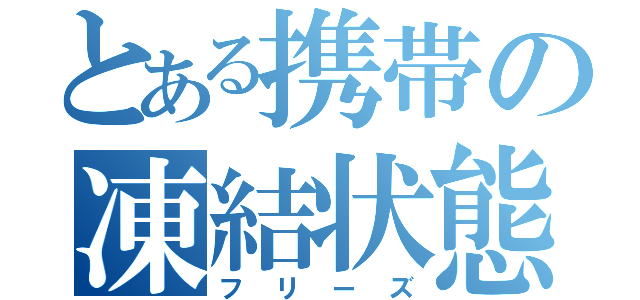 とある携帯の凍結状態（フリーズ）