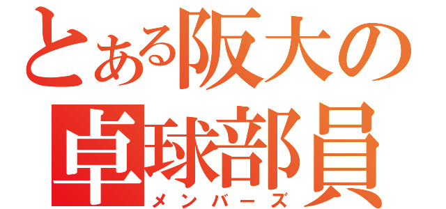 とある阪大の卓球部員（メンバーズ）