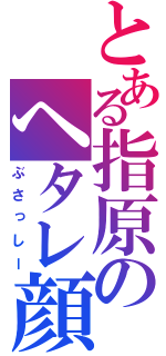 とある指原のヘタレ顔（ぶさっしー）