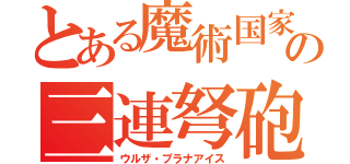 とある魔術国家の三連弩砲（ウルザ・プラナアイス）