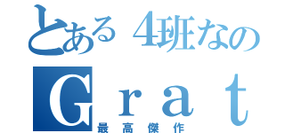 とある４班なのＧｒａｔ（最高傑作）