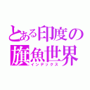 とある印度の旗魚世界（インデックス）