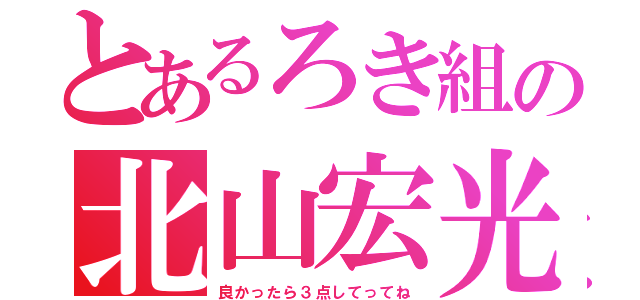 とあるろき組の北山宏光（良かったら３点してってね）