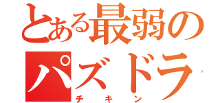 とある最弱のパズドラー（チキン）