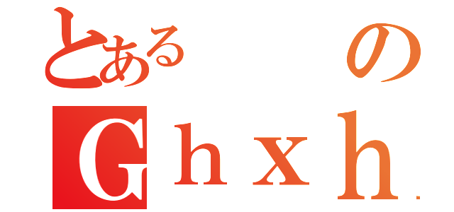 とあるのＧｈｘｈｎｘｈｊｃ（）