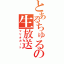 とあるちゅるやの生放送（マリオカート）