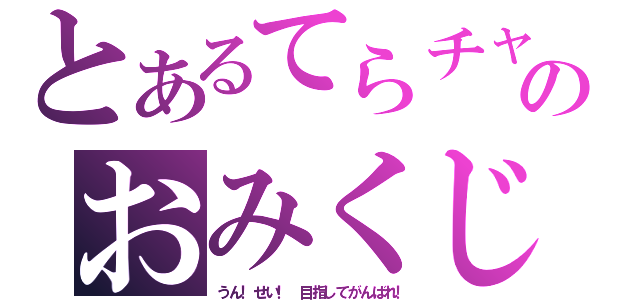 とあるてらチャのおみくじ（うん！せい！　目指してがんばれ！）