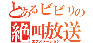 とあるビビリの絶叫放送（エクスメーション）