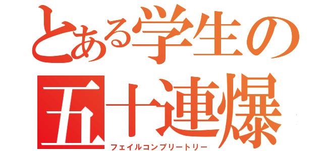 とある学生の五十連爆死（フェイルコンプリートリー）