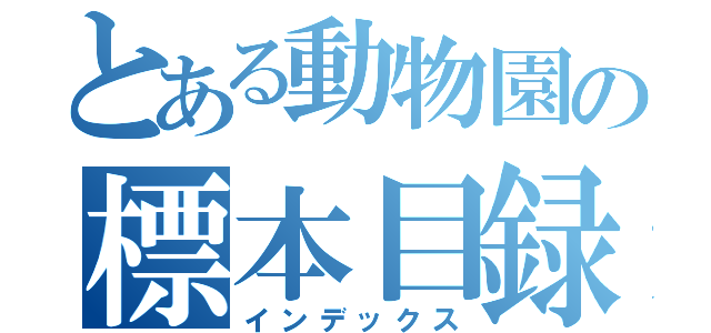 とある動物園の標本目録（インデックス）
