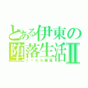 とある伊東の堕落生活Ⅱ（ぐーたら最高）