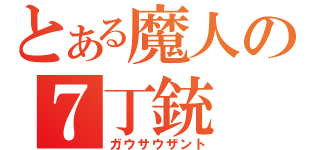 とある魔人の７丁銃（ガウサウザント）