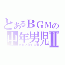 とあるＢＧＭの中年男児Ⅱ（かまいたちの夜）