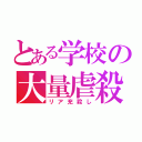 とある学校の大量虐殺（リア充殺し）