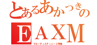 とあるあかつきのＥＡＸＭ（ブルーディスティニー３号機）