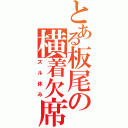 とある板尾の横着欠席（ズル休み）