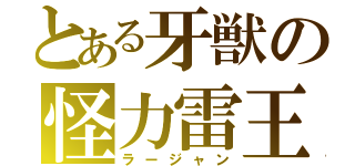 とある牙獣の怪力雷王（ラージャン）