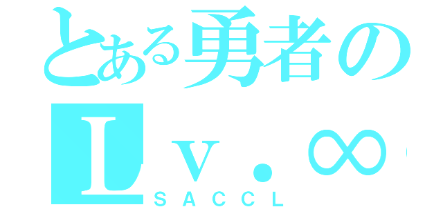 とある勇者のＬｖ．∞（ＳＡＣＣＬ）