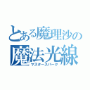 とある魔理沙の魔法光線（マスタースパーク）