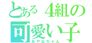 とある４組の可愛い子（あやねちゃん）