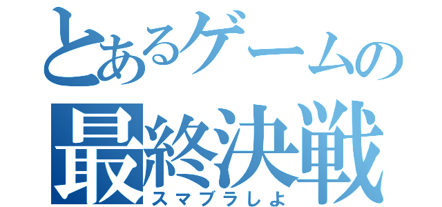 とあるゲームの最終決戦（スマブラしよ）