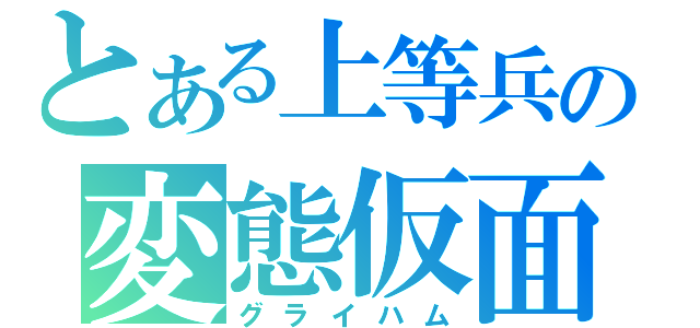 とある上等兵の変態仮面（グライハム）