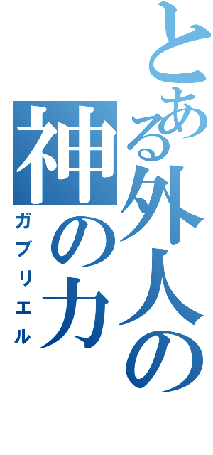 とある外人の神の力（ガブリエル）