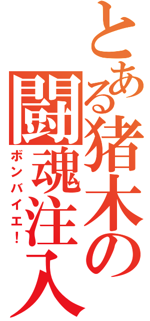 とある猪木の闘魂注入（ボンバイエ！）