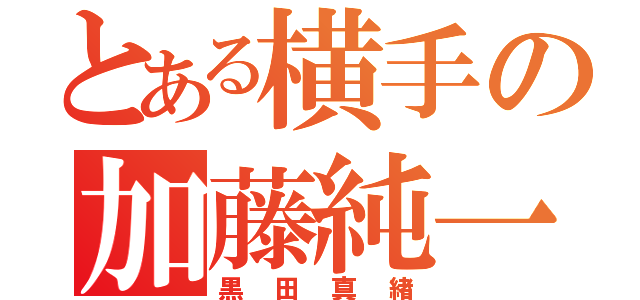 とある横手の加藤純一（黒田真緖）