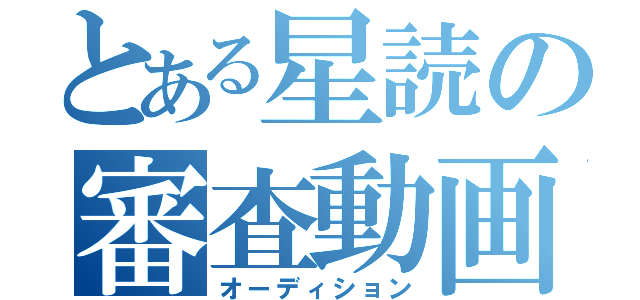 とある星読の審査動画（オーディション）