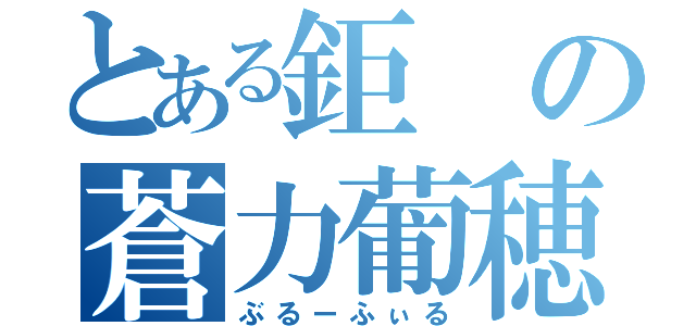 とある鉅の蒼力葡穂（ぶるーふぃる）