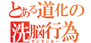 とある道化の洗脳行為（ランランルー）