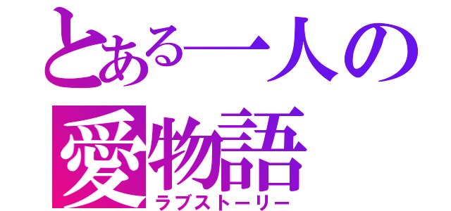 とある一人の愛物語（ラブストーリー）